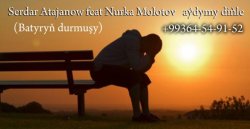 Serdar Atajanow & Nurka Molotov - Aydymy dinle (Batyryn durmushy)