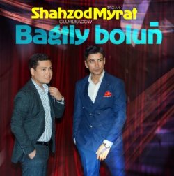 Shahzod Gulmuradow & Myrat Tagan - Bagtly bolun