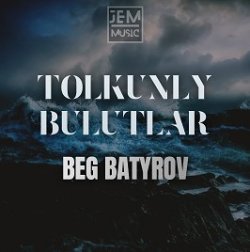 BEG BatyroV - Tolkunly bulutlar (By JEM Music)