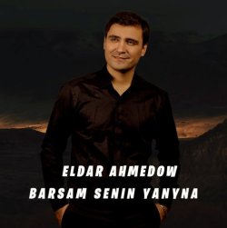 Eldar Ahmedow - Barsam senin yanyna