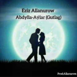 Eziz Allanurow - Abdylla-Aylar (Doglan gun gutlagy)