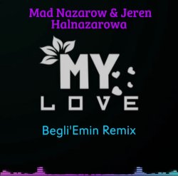 MAD Nazarov & Jeren Halnazarowa - My Love (Begli'Emin Remix)