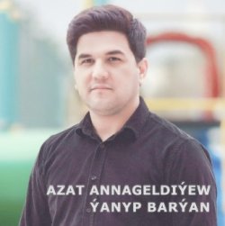 Azat Annageldiyew - Yanyp baryan