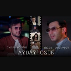 Yhlas Kochybay - Ayday ozun 2 bolum (official clip+MP3)