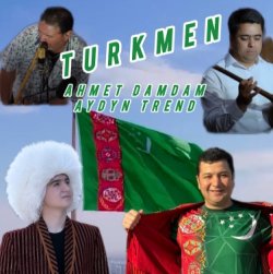 Ahmet Dam Dam & Aydyn Trend - Turkmen Adyn Dunya Belli