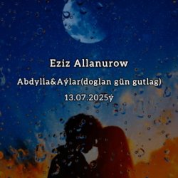 Eziz Allanurow - Abdylla & Aylar (Doglan gun gutlag)
