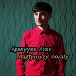 Aganyyaz Avaz - Bagtymyzy Goraly