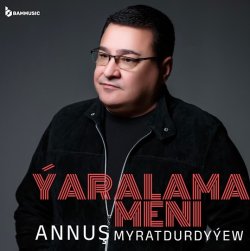 Annush Myratdurdyyew - Yaralama Meni