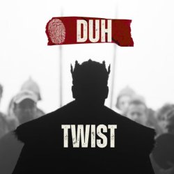 TWIST - DUH