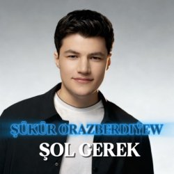 Shukur Orazberdiyew - Sol Gerek