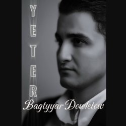 Bagtyyar Dowletow - Yeter Yeter