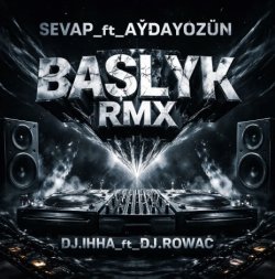 Sevap & Aydayozin - Baslyk (DJ.IHHA & DJ.ROWAC remix)