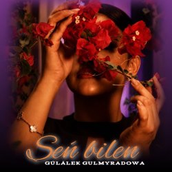 Gulalek Gulmyradowa - Sen Bilen